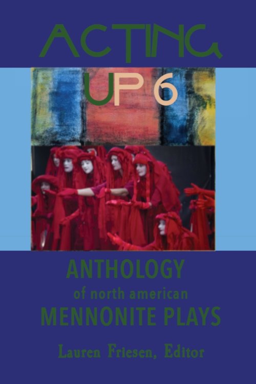 Acting Up 6 (2020-2025): Anthology of North American Mennonite Plays
