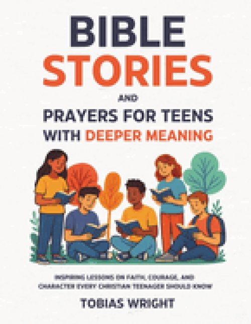 Bible Stories and Prayers for Teens With Deeper Meaning : Inspiring Lessons on Faith, Courage, and Character Every Christian Teenager Should Know