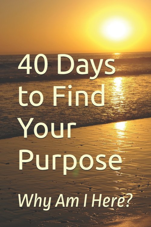40 Days to Find Your Purpose: Why Am I Here?