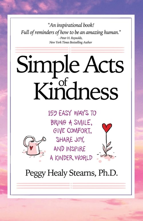 Simple Acts of Kindness: 159 Easy Ways to Bring a Smile, Give Comfort, Share Joy, and Inspire a Kinder World