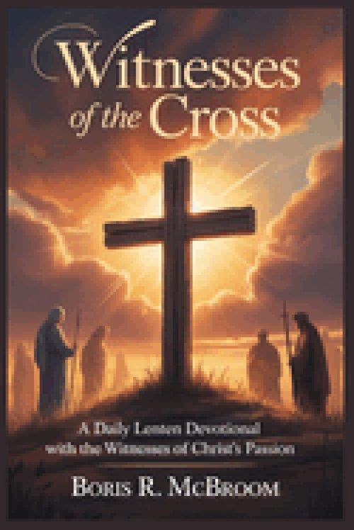 Witnesses of the Cross :  A Daily Lenten Devotional with the Witnesses of Christ's Passion