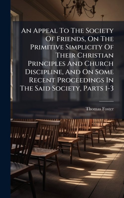 An Appeal To The Society Of Friends, On The Primitive Simplicity Of Their Christian Principles And Church Discipline, And On Some Recent Proceedings I