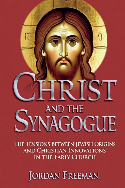 Christ and the Synagogue: The Tensions Between Jewish Origins and Christian Innovations in the Early Church
