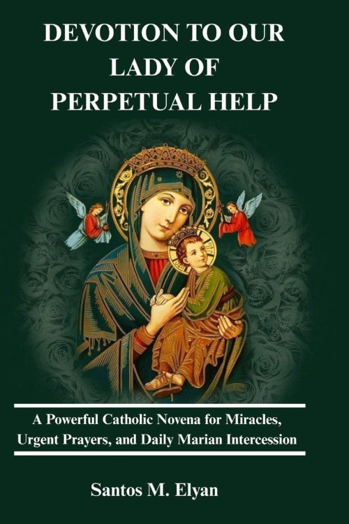 DEVOTION TO OUR LADY OF PERPETUAL HELP: A Powerful Catholic Novena for Miracles, Urgent Prayers, and Daily Marian Intercession