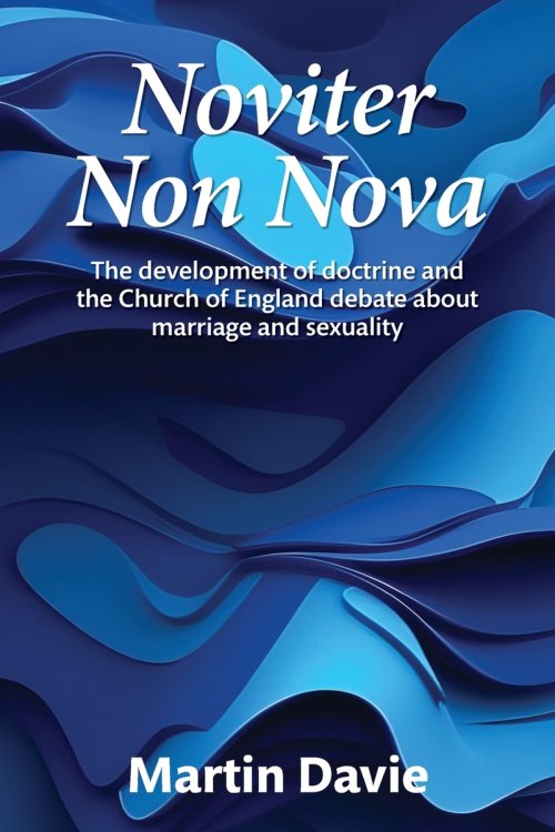 Noviter Non Nova: The development of doctrine and the Church of England debate about marriage and sexuality