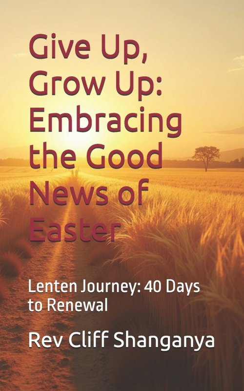 Give Up, Grow Up: Embracing the Good News  of Easter: Lenten Journey: 40 Days ro Renewal