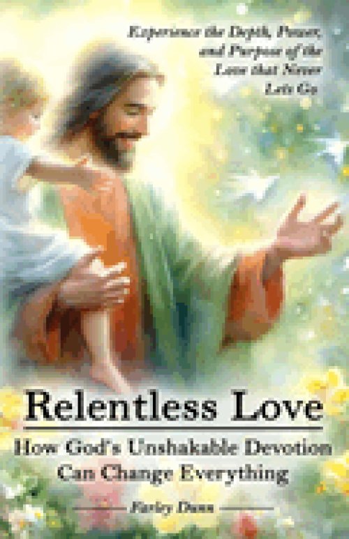 Relentless Love: How God's Unshakable Devotion Can Change Everything