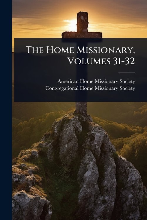 The Home Missionary, Volumes 31-32