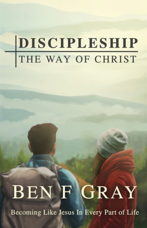 Discipleship The Way of Christ: Becoming Like Jesus in Every Part of Life