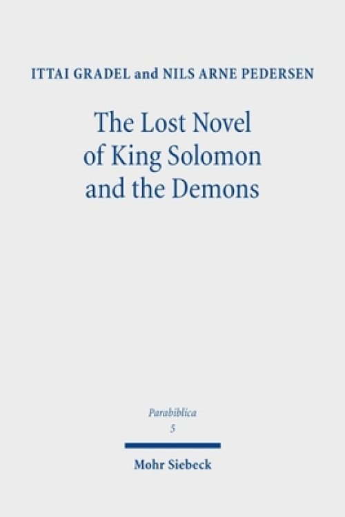 The Lost Novel of King Solomon and the Demons : New Evidence on the Testament of Solomon in Antiquity