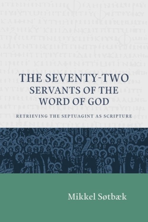 The Seventy Two Servants of the Word of God: Retrieving the Septuagint as Scripture