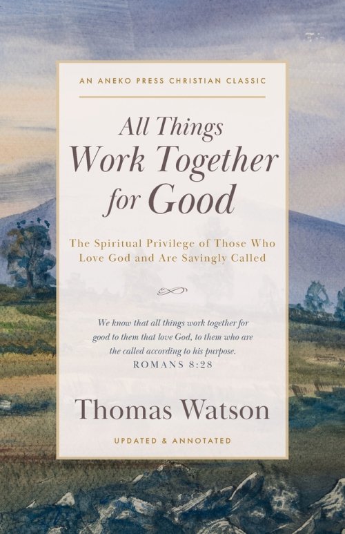 All Things Work Together for Good: The Spiritual Privilege of Those Who Love God and Are Savingly Called