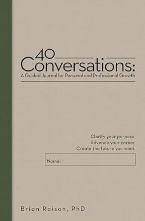40 Conversations: A Guided Journal for Personal and Professional Growth: Clarify your purpose. Advance your career. Create the future yo