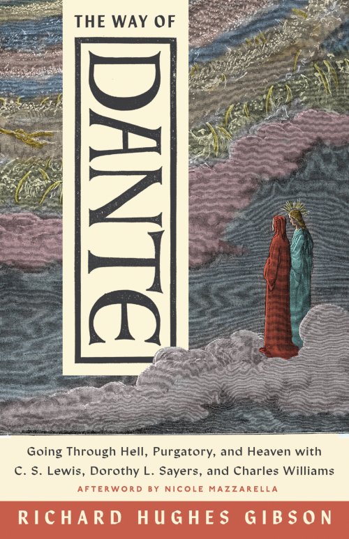 The Way of Dante: Going Through Hell, Purgatory, and Heaven with C. S. Lewis, Dorothy L. Sayers, and Charles Williams