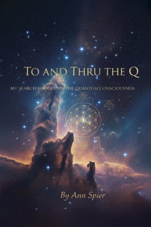 TO AND THRU THE Q: MY SEARCH FOR GOD IN THE QUANTUM CONSCIOUSNESS