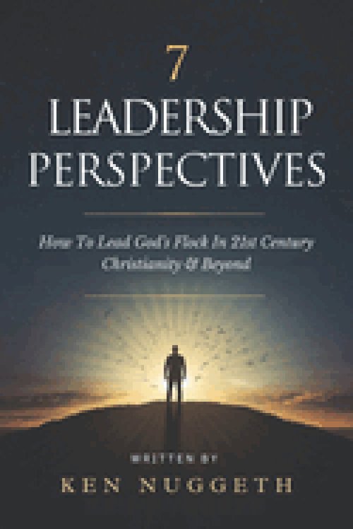 7 Leadership Perspectives: How To Lead God's Flock In 21st Century Christianity and Beyond