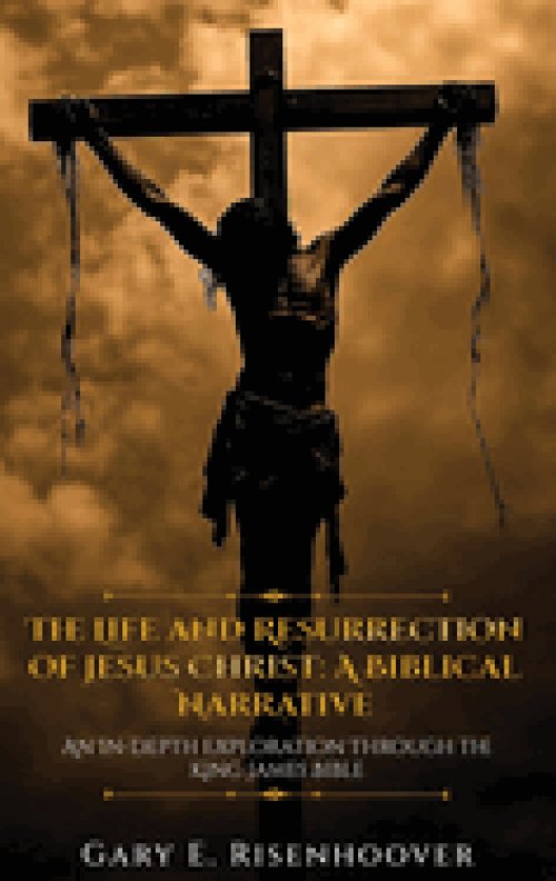 The Life and  Resurrection of  Jesus Christ: A Biblical Narrative