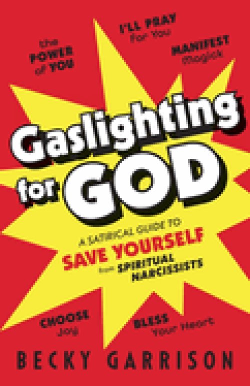 Gaslighting for God: A Satirical Guide to Save Yourself from Spiritual Narcissists