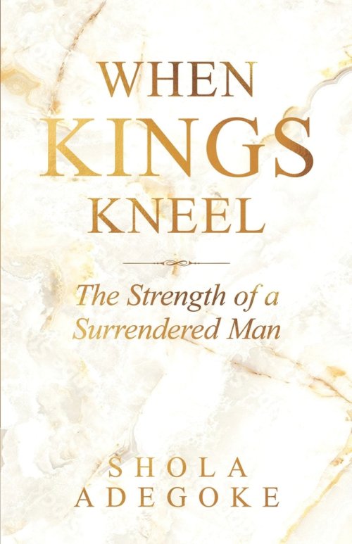 When Kings Kneel: The Strength of a Surrendered Man