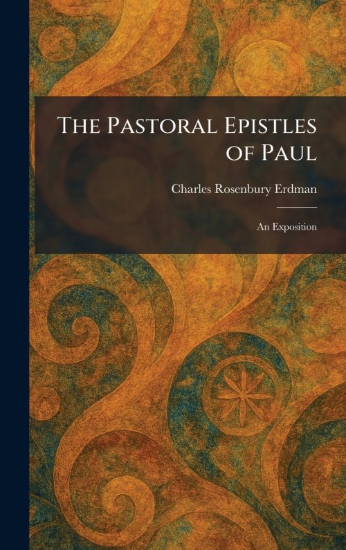The Pastoral Epistles of Paul: An Exposition