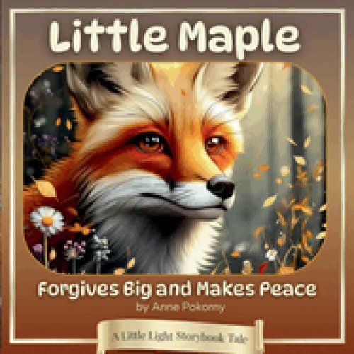 Little Maple Forgives Big and Makes Peace: A Little Light Storybook Tale