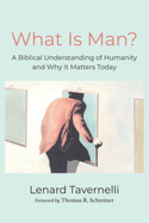 What Is Man?: A Biblical Understanding of Humanity and Why It Matters Today