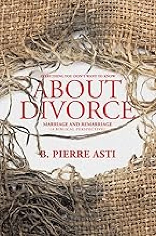 Everything You Don't Want to Know About Divorce: Marriage and Remarriage (A Biblical Perspective)