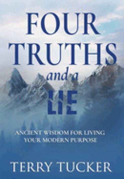 Four Truths and a Lie: Ancient Wisdom For Living Your Modern Purpose