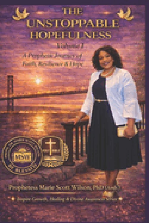 The Unstoppable Hopefulness - Volume I: A Prophetic Journey of Faith, Resilience, and Hope
