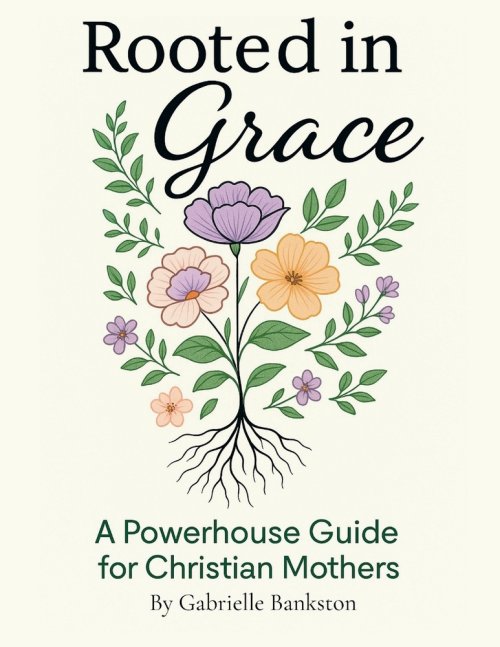 Rooted in Grace: A Powerhouse Guide for Christian Mothers