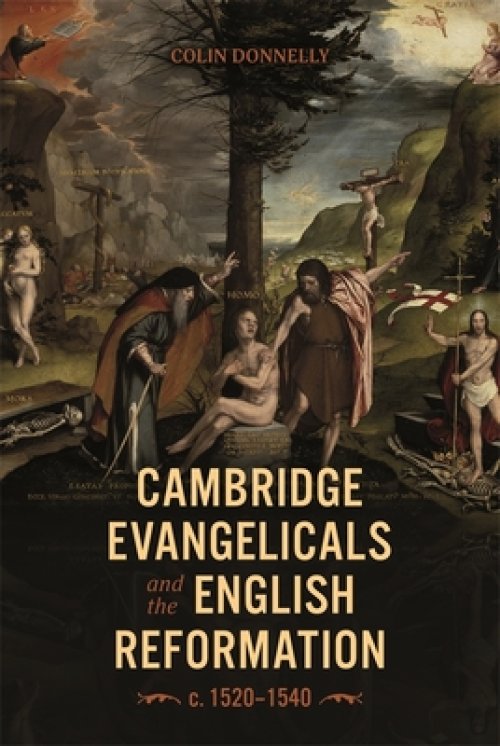 Cambridge Evangelicals and the English Reformation, c. 1520–1540