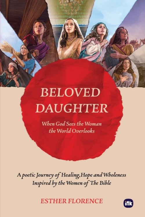Beloved Daughter: When God Sees the Woman the World Overlooks: A Poetic Journey of Healing, Hope, and Wholeness Inspired by the Women of the Bible