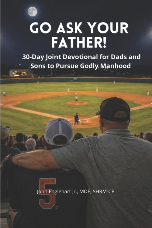 Go Ask Your Father!: A 30-Day Father-Son Devotional for Godly Manhood