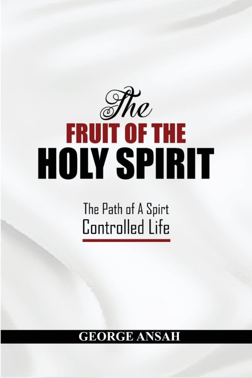 The Fruit Of The Holy Spirit: The Path Of A Spirt Controlled Life