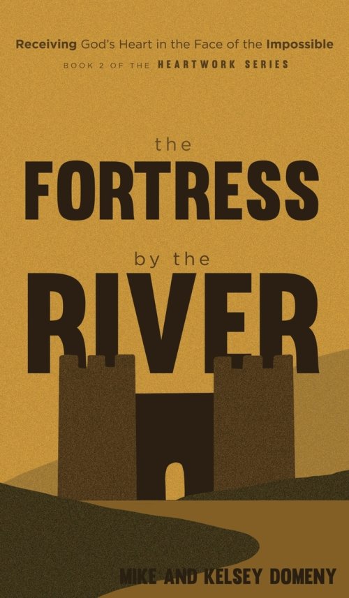 The Fortress by the River: Receiving God's Heart in the Face of the Impossible