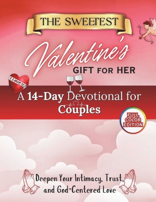 The Sweetest Valentine's Gift for Her:  A 14-Day Devotional for Couples to Deepen Intimacy, Trust, and God-Centered Love