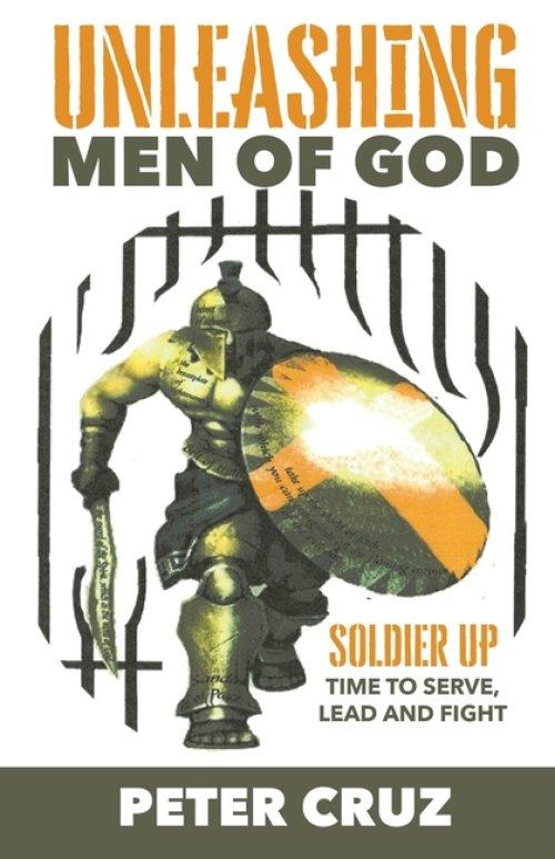 Unleashing Men of God: Soldier Up, Time to Serve, Lead and Fight