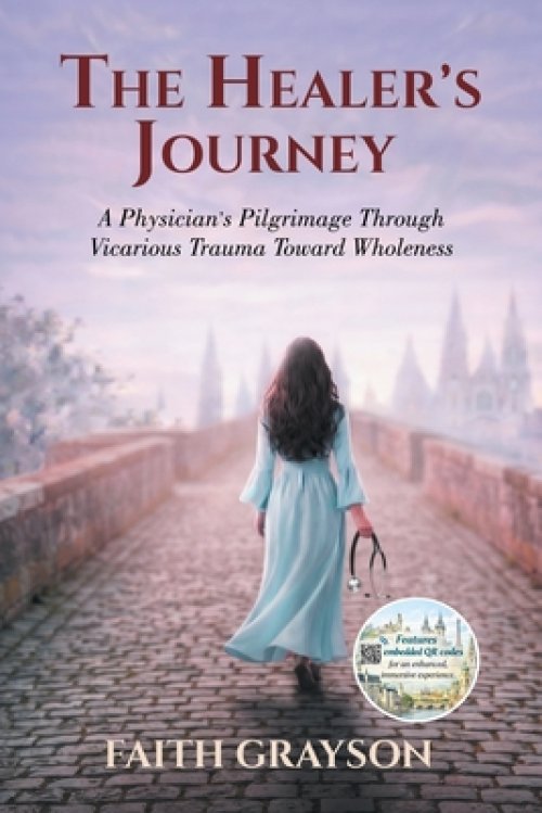 The Healer's Journey: A Physician's Pilgrimage Through  Vicarious Trauma Toward Wholeness