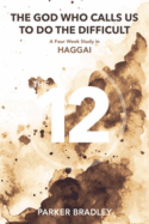 The God Who Calls Us To Do The Difficult: A Four Week Study In Haggai