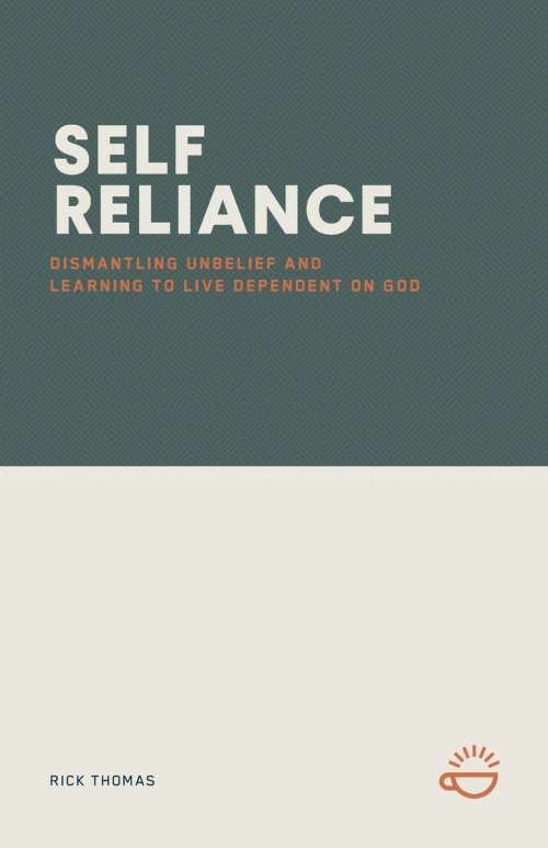 SELF-RELIANCE: Dismantling Unbelief and Learning to Live Dependent on God