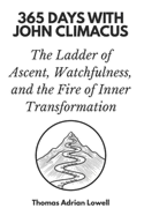 365 Days with John Climacus: The Ladder of Ascent, Watchfulness, and the Fire of Inner Transformation