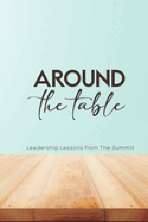 Around the Table: Leadership Lessons from The Summit