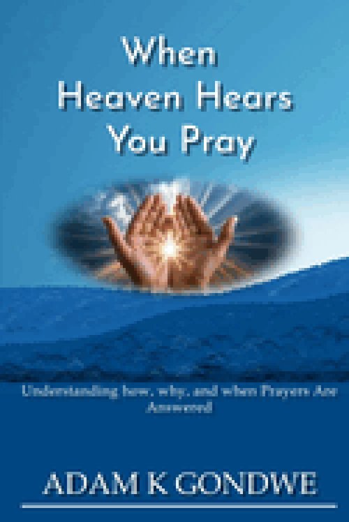 WHEN HEAVEN HEARS YOU PRAY:  Understanding How, Why, And When Prayers Are Answered