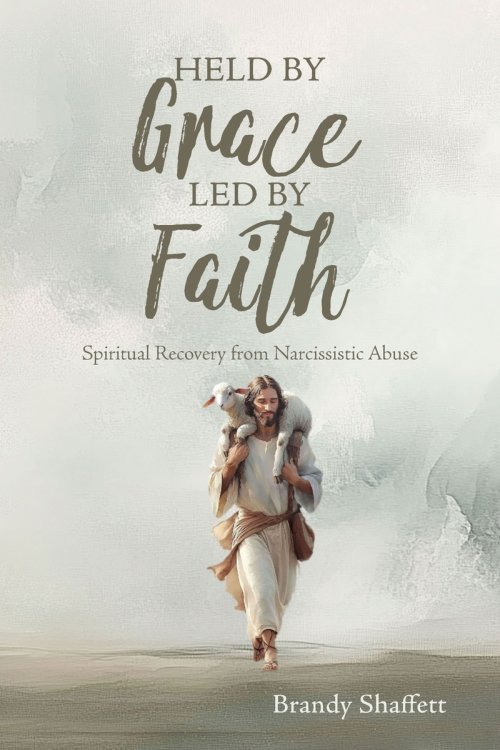 Held by Grace, Led by Faith: Spiritual Recovery from Narcissistic Abuse