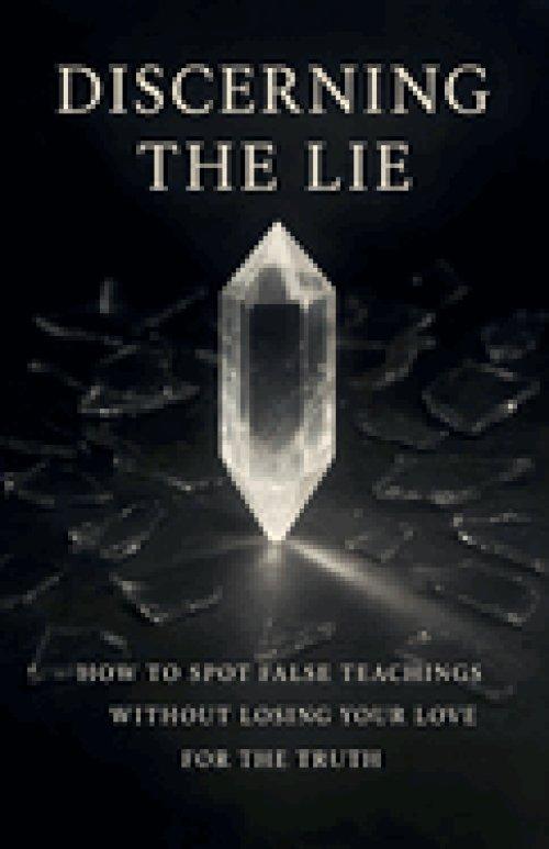Discerning the Lie: How to Spot False Teachings Without Losing Your Love for the Truth