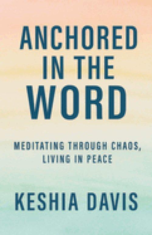 Anchored in the Word:  Meditating Through Chaos, Living in Peace