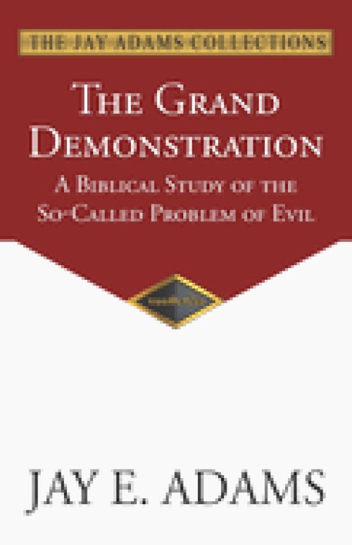 The Grand Demonstration: A Biblical Study of the So-Called Problem of Evil