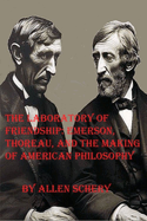 The Laboratory of Friendship: Emerson, Thoreau, and the Making of American Philosophy