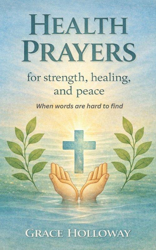 Health Prayers for Strength, Healing, and Peace: When Words are Hard to Find