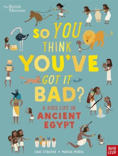 British Museum: So You Think You\'ve Got It Bad? A Kid\'s Life In Ancient Egypt